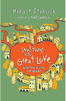 Small Things with Great Love: Adventures in Loving Your Neighbor