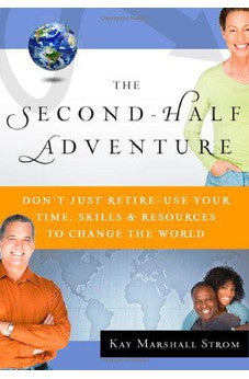 The Second-Half Adventure: Don't Just Retire-Use Your Time, Skills, and Resources to Change the World