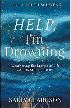 Help, I'm Drowning: Weathering the Storms of Life with Grace and Hope