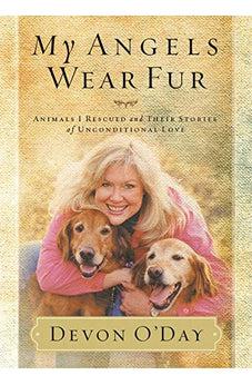 My Angels Wear Fur: Animals I Rescued and Their Stories of Unconditional Love