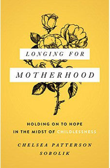 Longing for Motherhood: Holding On to Hope in the Midst of Childlessness