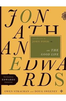 Jonathan Edwards on the Good Life (The Essential Edwards Collection)