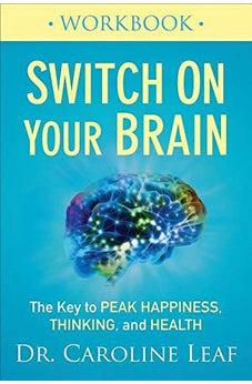 Switch On Your Brain Workbook: The Key to Peak Happiness, Thinking, and Health