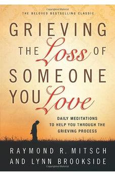 Grieving the Loss of Someone You Love: Daily Meditations to Help You Through the Grieving Process