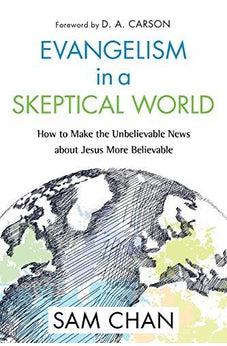 Evangelism in a Skeptical World: How to Make the Unbelievable News about Jesus More Believable
