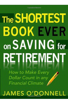 The Shortest Book Ever on Saving for Retirement: How to Make Every Dollar Count in any Financial Climate