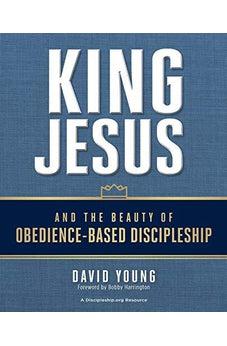 King Jesus and the Beauty of Obedience-Based Discipleship