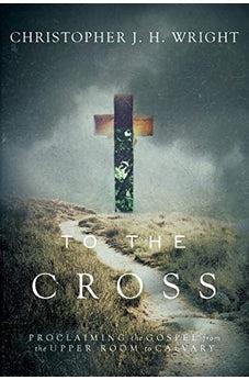 To the Cross: Proclaiming the Gospel from the Upper Room to Calvary