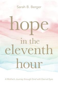 Hope in the Eleventh Hour: A Mother’s Journey through Grief with Eternal Eyes