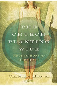 The Church Planting Wife: Help and Hope for Her Heart