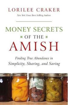 Money Secrets of the Amish: Finding True Abundance in Simplicity, Sharing, and Saving