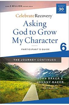 Asking God to Grow My Character: The Journey Continues, Participant's Guide 6