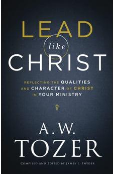 Lead like Christ: Reflecting the Qualities and Character of Christ in Your Ministry