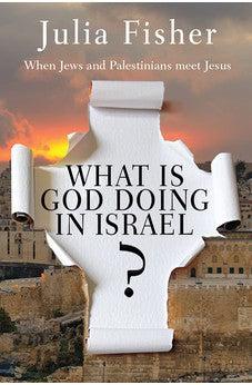 What Is God Doing in Israel: When Jews and Palestinians Meet Jesus