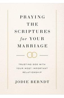 Praying the Scriptures for Your Marriage: Trusting God with Your Most Important Relationship