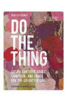 Do the Thing: Gospel-Centered Goals, Gumption, and Grace for the Go-Getter Girl