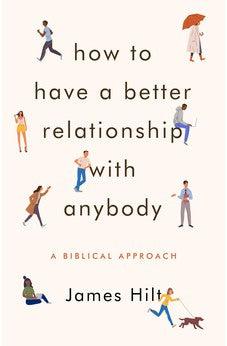 How to Have a Better Relationship with Anybody: A Biblical Approach