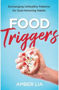 Food Triggers: Exchanging Unhealthy Patterns for God-Honoring Habits