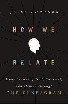 How We Relate: Understanding God, Yourself, and Others through the Enneagram