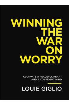 Winning the War on Worry: Cultivate a Peaceful Heart and a Confident Mind