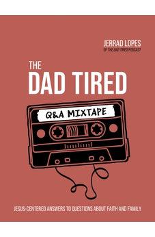 The Dad Tired Q&A Mixtape: Jesus-Centered Answers to Questions About Faith and Family