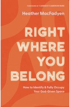 Right Where You Belong: How to Identify and Fully Occupy Your God-Given Space