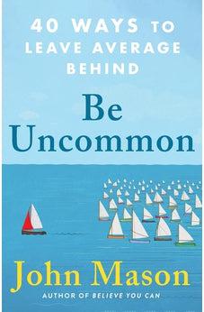 Be Uncommon: 40 Ways to Leave Average Behind