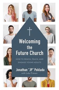 Welcoming the Future Church: How to Reach, Teach, and Engage Young Adults