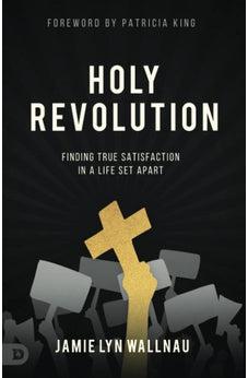 Holy Revolution: Finding True Satisfaction in a Life Set Apart