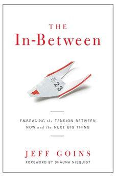 The In-Between: Embracing the Tension Between Now and the Next Big Thing