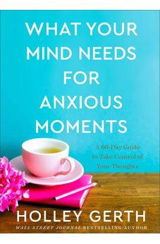 What Your Mind Needs for Anxious Moments: A 60-Day Guide to Take Control of Your Thoughts