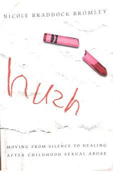 Hush: Moving From Silence to Healing After Childhood Sexual Abuse
