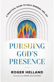 Pursuing God’s Presence: A Practical Guide to Daily Renewal and Joy