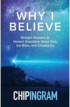 Why I Believe: Straight Answers to Honest Questions about God, the Bible, and Christianity