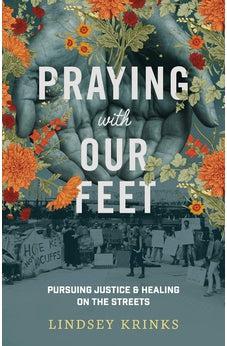 Praying with Our Feet: Pursuig Justice & Healing on the Streets