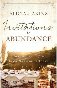 Invitations to Abundance: How the Feasts of the Bible Nourish Us Today