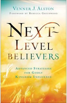 Next-Level Believers: Advanced Strategies for Godly Kingdom Influence