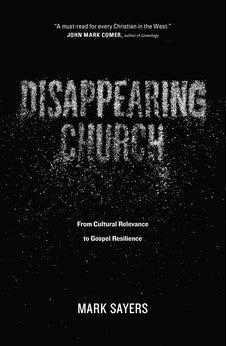 Disappearing Church: From Cultural Relevance to Gospel Resilience