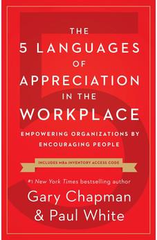 The 5 Languages of Appreciation in the Workplace: Empowering Organizations by Encouraging People