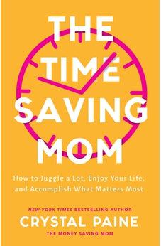 The Time-Saving Mom: How to Juggle a Lot, Enjoy Your Life, and Accomplish What Matters Most