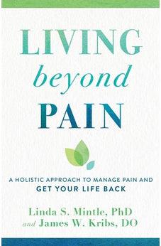 Living beyond Pain: A Holistic Approach to Manage Pain and Get Your Life Back