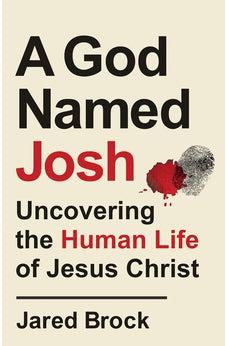 God Named Josh: Uncovering the Human Life of Jesus Christ