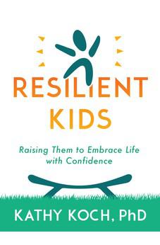 Resilient Kids: Raising Them to Embrace Life with Confidence