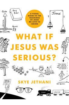 What If Jesus Was Serious?: A Visual Guide to the Teachings of Jesus We Love to Ignore