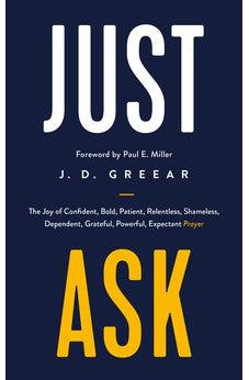 Just Ask: The Joy of Confident, Bold, Patient, Relentless, Shameless, Dependent, Grateful, Powerful, Expectant Prayer
