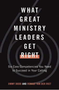 What Great Ministry Leaders Get Right: Six Core Competencies You Need to Succeed in Your Calling