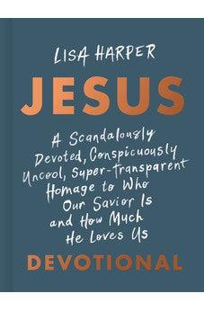JESUS: A Scandalously Devoted, Conspicuously Uncool, Super-Transparent Homage to Who Our Savior Is and How Much He Loves Us Devotional