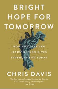 Bright Hope for Tomorrow: How Anticipating Jesus’ Return Gives Strength for Today