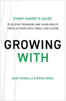 Growing With: Every Parent's Guide to Helping Teenagers and Young Adults Thrive in Their Faith, Family, and Future