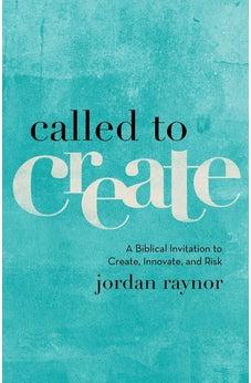 Called to Create: A Biblical Invitation to Create, Innovate, and Risk